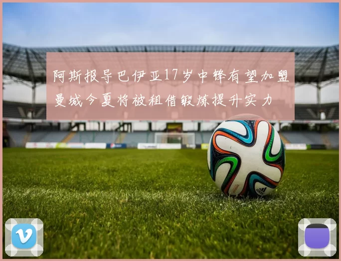 阿斯报导巴伊亚17岁中锋有望加盟曼城今夏将被租借锻炼提升实力